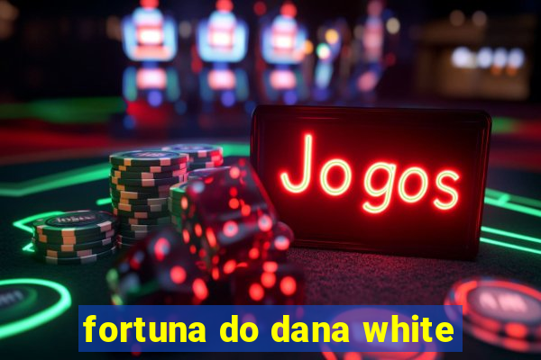 fortuna do dana white